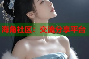 海角社区：交流分享平台