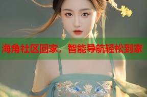 海角社区回家，智能导航轻松到家