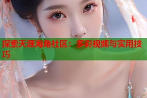 探索天涯海角社区：多彩视频与实用技巧