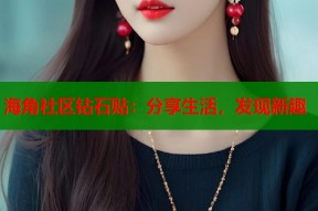 海角社区钻石贴：分享生活，发现新趣