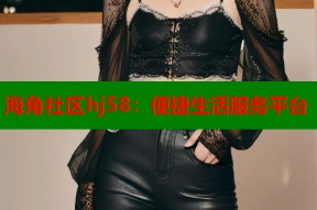 海角社区hj58：便捷生活服务平台