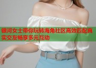 银河女士带你玩转海角社区高效匹配真实交友畅享多元互动