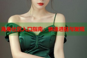 海角社区入口指南：快速进驻与发现