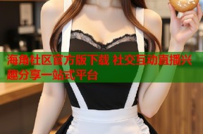 海角社区官方版下载 社交互动直播兴趣分享一站式平台