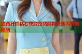 海角社区钻石获取攻略解锁优质内容新体验