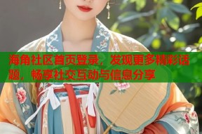 海角社区首页登录，发现更多精彩话题，畅享社交互动与信息分享