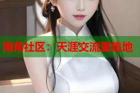 海角社区：天涯交流聚集地