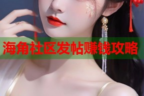 海角社区发帖赚钱攻略
