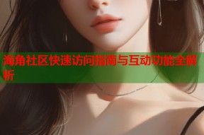 海角社区快速访问指南与互动功能全解析