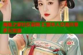 海角之家社区官网 汇聚华人交流共享多元资源
