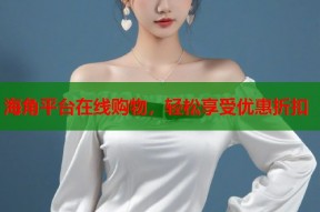 海角平台在线购物，轻松享受优惠折扣