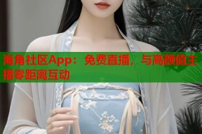 海角社区App：免费直播，与高颜值主播零距离互动