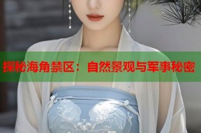 探秘海角禁区：自然景观与军事秘密