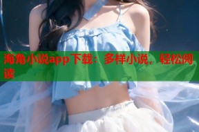 海角小说app下载：多样小说，轻松阅读