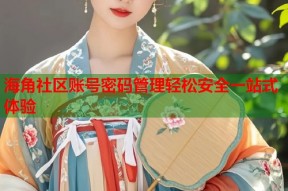 海角社区账号密码管理轻松安全一站式体验