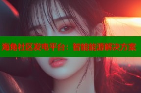 海角社区发电平台：智能能源解决方案