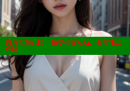 海角天涯社区：畅享社交互动，分享生活点滴
