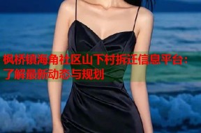 枫桥镇海角社区山下村拆迁信息平台：了解最新动态与规划