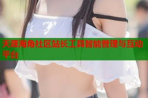 天涯海角社区站长工具智能管理与互动平台