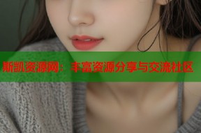 斯凯资源网：丰富资源分享与交流社区