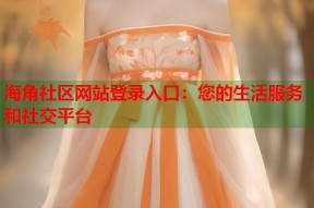 海角社区网站登录入口：您的生活服务和社交平台