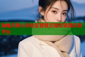 海角天涯七号社区智慧交流与资源共享平台