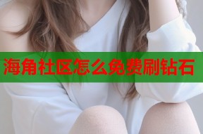 海角社区怎么免费刷钻石