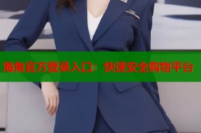 海角官方登录入口：快速安全购物平台