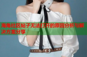 海角社区帖子无法打开的原因分析与解决方案分享
