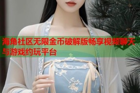 海角社区无限金币破解版畅享视频聊天与游戏约玩平台