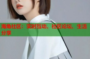 海角社区：实时互动、社区论坛、生活分享
