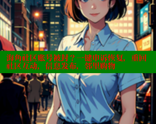 海角社区账号被封?一键申诉恢复,重回社区互动,信息发布,邻里购物 www.海角社区 第2张 海角社区账号被封?一键申诉恢复,重回社区互动,信息发布,邻里购物 www.海角社区 第2张