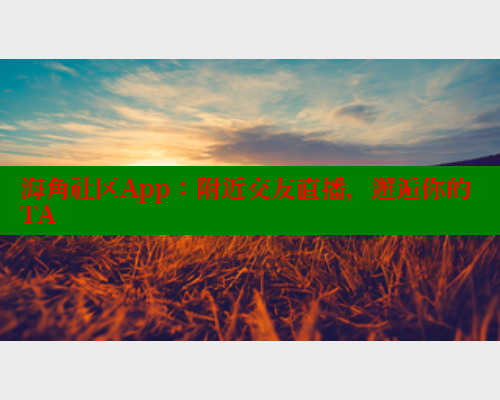 海角社区App:附近交友直播,邂逅你的TA 海角社区在线视频 第1张 海角社区App:附近交友直播,邂逅你的TA 海角社区在线视频 第1张