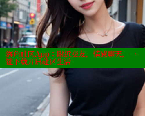海角社区App:附近交友,情感聊天,一键下载开启社区生活 海角社区免费 第1张 海角社区App:附近交友,情感聊天,一键下载开启社区生活 海角社区免费 第1张