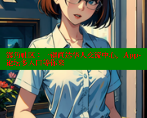 海角社区:一键直达华人交流中心,App-论坛多入口等你来 海角社区在线视频 第1张 海角社区:一键直达华人交流中心,App-论坛多入口等你来 海角社区在线视频 第1张