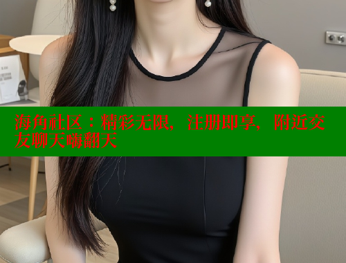 海角社区:精彩无限,注册即享,附近交友聊天嗨翻天 海角社区app下载 第2张 海角社区:精彩无限,注册即享,附近交友聊天嗨翻天 海角社区app下载 第2张