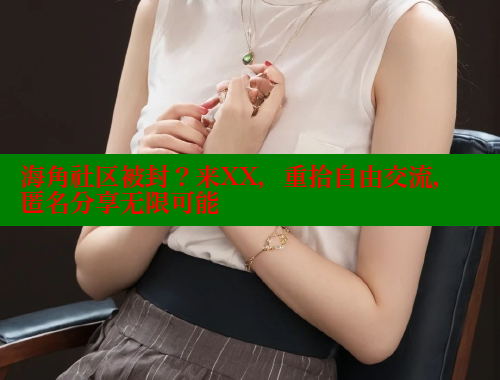 海角社区被封?来XX,重拾自由交流,匿名分享无限可能 海角社区免费 第1张 海角社区被封?来XX,重拾自由交流,匿名分享无限可能 海角社区免费 第1张