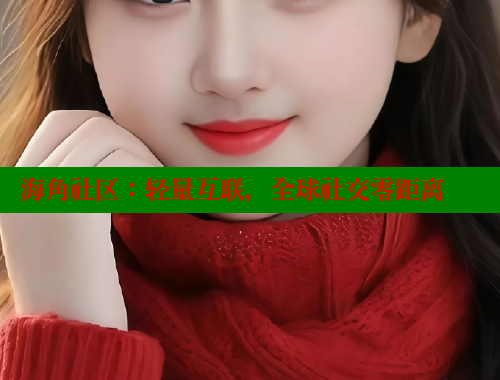 海角社区：轻量互联，全球社交零距离 www.海角社区 第2张