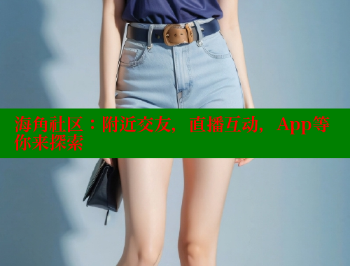 海角社区：附近交友，直播互动，App等你来探索 海角社区app下载 第1张
