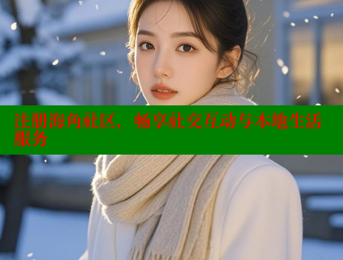 注册海角社区，畅享社交互动与本地生活服务 www.海角社区 第2张