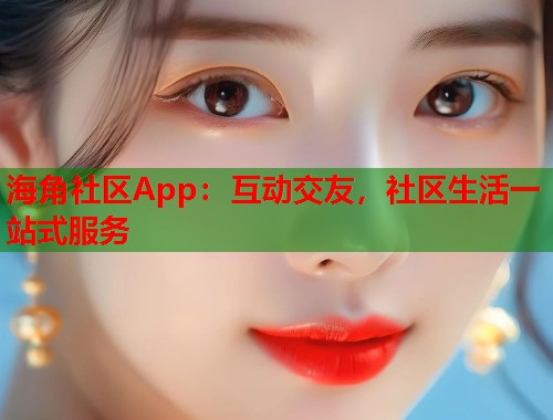 海角社区App:互动交友,社区生活一站式服务 第1张 海角社区App:互动交友,社区生活一站式服务 第1张