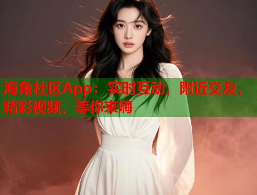海角社区App:实时互动,附近交友,精彩视频,等你来嗨 第2张 海角社区App:实时互动,附近交友,精彩视频,等你来嗨 第2张