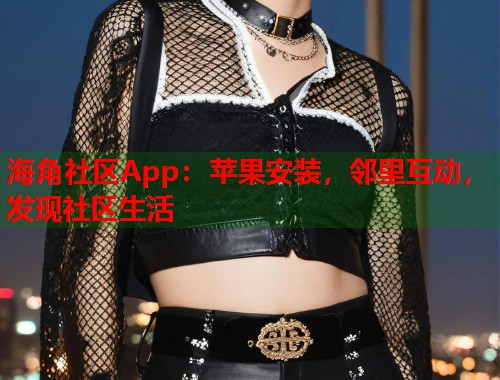 海角社区App:苹果安装,邻里互动,发现社区生活 第1张 海角社区App:苹果安装,邻里互动,发现社区生活 第1张