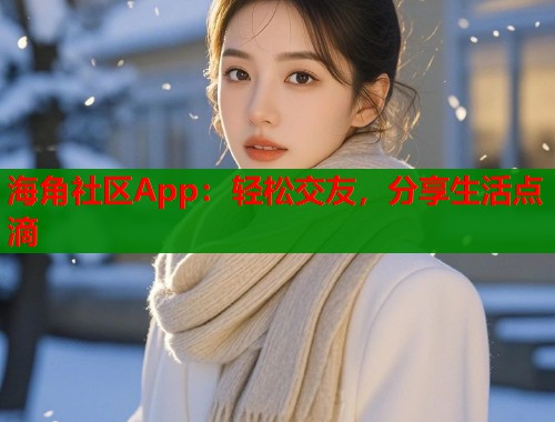 海角社区App:轻松交友,分享生活点滴 第1张 海角社区App:轻松交友,分享生活点滴 第1张