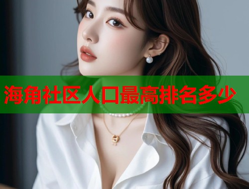海角社区人口最高排名多少  第1张