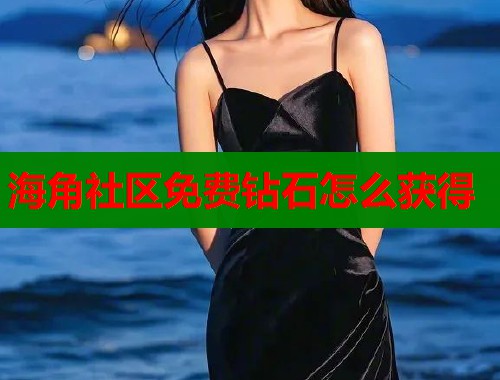 海角社区免费钻石怎么获得 第1张 海角社区免费钻石怎么获得 第1张