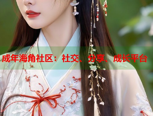 成年海角社区:社交、分享、成长平台 第1张 成年海角社区:社交、分享、成长平台 第1张