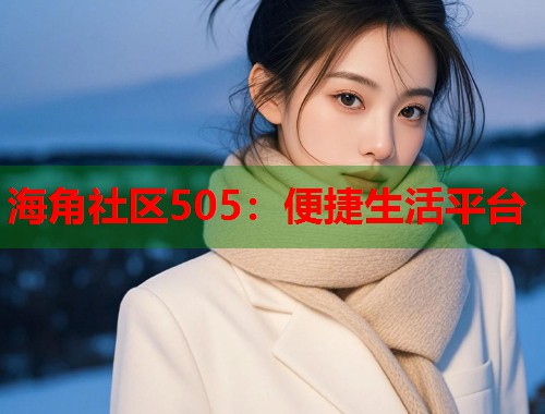 海角社区505:便捷生活平台 第1张 海角社区505:便捷生活平台 第1张