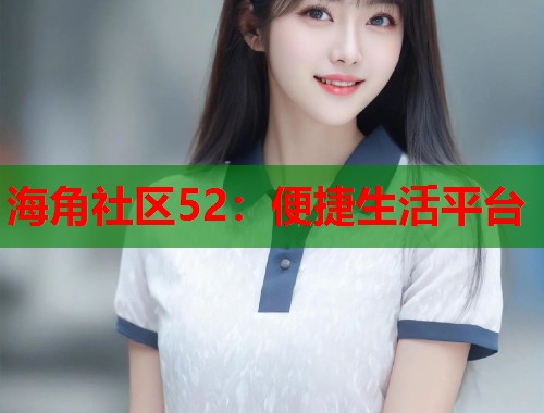 海角社区52:便捷生活平台 第2张 海角社区52:便捷生活平台 第2张