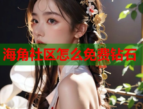 海角社区怎么免费钻石 第2张 海角社区怎么免费钻石 第2张